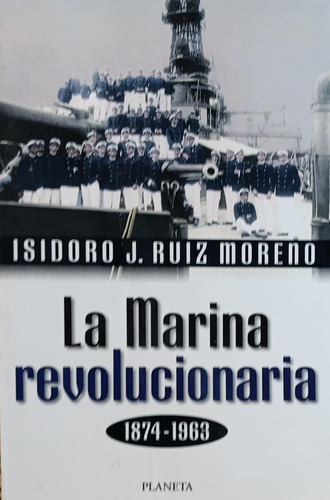 La Marina Revolucionaria 1874 1963, Isidoro J Ruiz Moreno (Usado)
