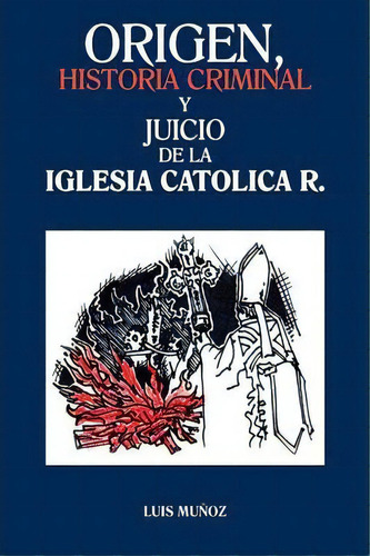 Origen, Historia Criminal Y Juicio De La Iglesia Catolica R., De Luis Munoz. Editorial Palibrio, Tapa Blanda En Español