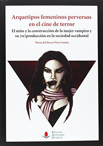 Arquetipos Femeninos Perversos En El Cine De Terror, De Pérez Gañán, María Del Rocío. Editorial Ediciones Universidad De Cantabria, Tapa Blanda En Español