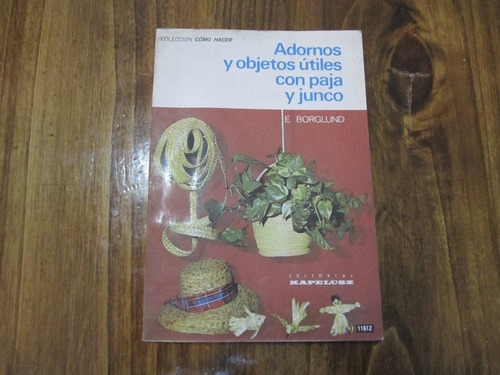 Adornos Y Objetos Utiles Con Paja Y Junco - Ed: Kapelusz