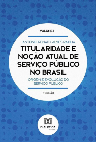 Titularidade E Noção Atual De Serviço Público No Brasil, De Antonio Renato Alves Rainha. Editorial Dialética, Tapa Blanda En Portugués, 2022