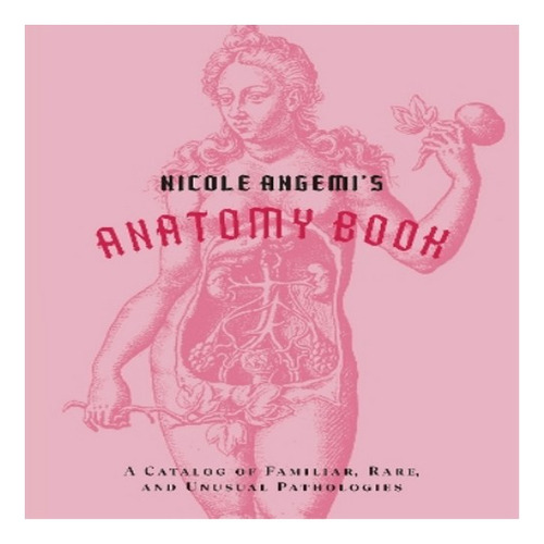 Nicole Angemi's Anatomy Book: A Catalog Of Familiar, Ra. Eb8