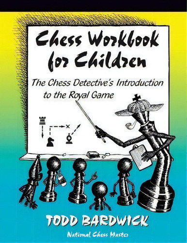 Chess Workbook For Children : The Chess Detective's Introduction To The Royal Game, De Todd Bardwick. Editorial Chess Detective Press, Tapa Blanda En Inglés