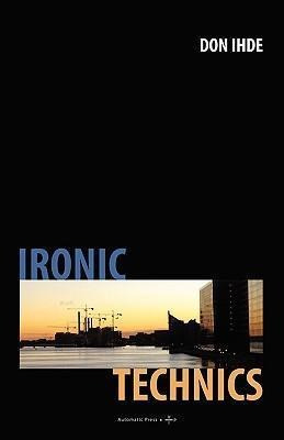 Ironic Technics - Don Ihde (paperback)