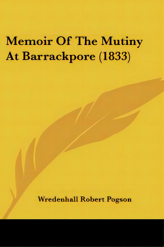 Memoir Of The Mutiny At Barrackpore (1833), De Pogson, Wredenhall Robert. Editorial Kessinger Pub Llc, Tapa Blanda En Inglés