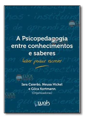 Psicopedagogia Entre Conhecimentos e Saberes, A, de Iara Caierão. Editora WAK, capa mole em português