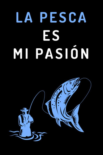 Libro: La Pesca Es Mi Pasión: Cuaderno De Anotaciones Ideal 