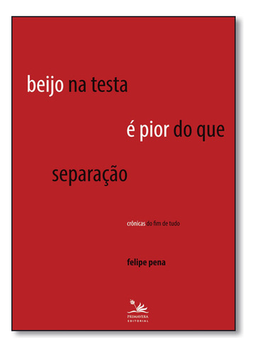 Beijo Na Testa É Pior Do Que Separação, De Felipe  Pena. Editora Primavera Editorial, Capa Dura Em Português