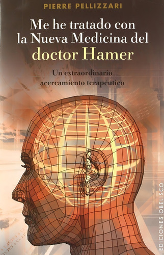 Me He Tratado Con La Nueva Medicina Del Dr. Hamer, De Pellizzari, Pierre. Editorial Obelisco, Tapa Pasta Blanda, Edición 1 En Español, 2011