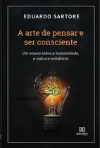 Comprar A Arte De Pensar E Ser Consciente, De Eduardo Sartore