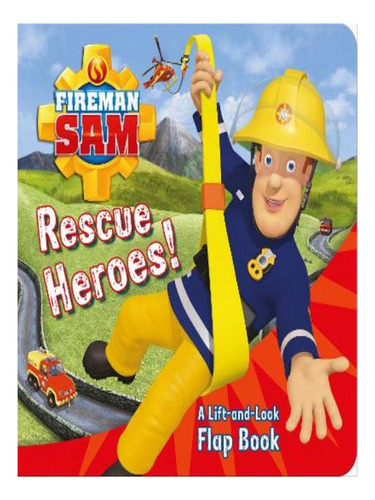 Fireman Sam: Rescue Heroes! A Lift-and-look Flap Book . Eb07