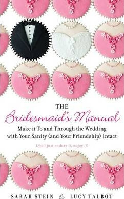 The Bridesmaid's Manual: Make It To And Through The Weddi...