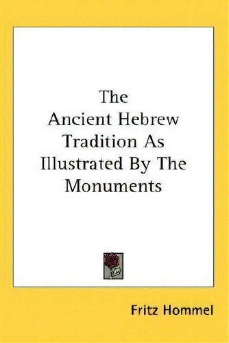 The Ancient Hebrew Tradition As Illustrated By The Monuments, De Fritz Hommel., Vol. 1. Editorial Kessinger Publishing, Tapa Blanda En Inglés