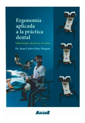 Ergonomía Aplicada A La Práctica Dental. Ortiz Hugues