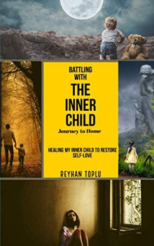 Battling With The Inner Child Journey To Home: Healing My Inner Child To Restore Self-love, De Toplu, Reyhan. Editorial Reyhan Toplu, Tapa Blanda En Inglés