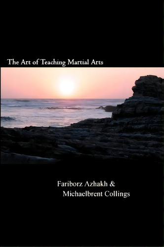 The Art Of Teaching Martial Arts, De Fariborz Azhakh. Editorial Createspace Independent Publishing Platform, Tapa Blanda En Inglés