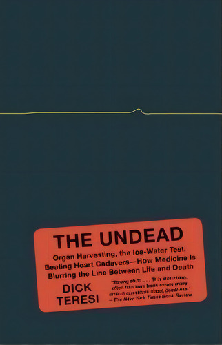 The Undead: Organ Harvesting, The Ice-water Test, Beating Heart Cadavershow Medicine Is Blurring The Line Between Life And Death, De Dick Teresi., Vol. 1. Editorial Vintage, Tapa Blanda En Inglés