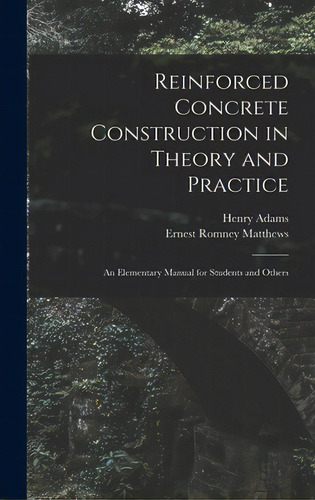 Reinforced Concrete Construction In Theory And Practice: An Elementary Manual For Students And Ot..., De Adams, Henry 1846-1935. Editorial Legare Street Pr, Tapa Dura En Inglés