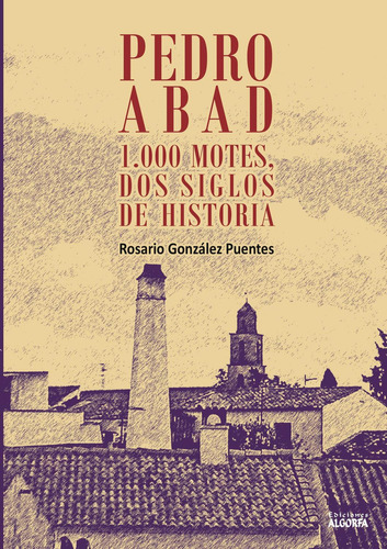 Pedro Abad: 1000 Motes, Dos Siglos De Historia, De González Puentes , Rosario.., Vol. 1.0. Editorial Algorfa, Tapa Blanda, Edición 1.0 En Español, 2016