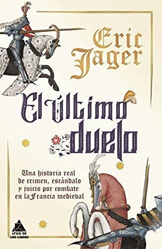 El Último Duelo: Una Historia Real De Crimen, Escándalo Y Juicio Por Combate En La Francia Medieval: 36 (ático Historia), De Jager, Eric. Editorial Atico De Los Libros, Tapa Tapa Dura En Español