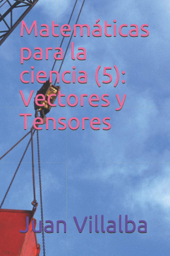 Libro: Matemáticas Para La Ciencia (5): Vectores Y Tensores 