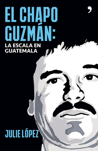 El Chapo Guzmán. La escala en Guatemala, de López, Julie. Serie Fuera de colección Editorial Temas de Hoy México, tapa blanda en español, 2016