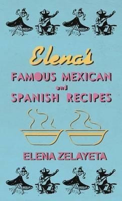 Elena's Famous Mexican And Spanish Recipes - Elena Zelaye...