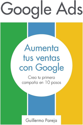 Libro: Google Ads: Aumenta Tus Ventas Con Google: Crea Tu Pr
