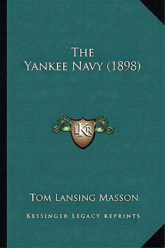 The Yankee Navy (1898), De Tom Lansing Masson., Vol. 1. Editorial Kessinger Legacy Reprints, Tapa Blanda En Inglés