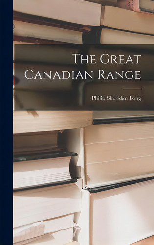 The Great Canadian Range, De Long, Philip Sheridan 1912-. Editorial Hassell Street Pr, Tapa Dura En Inglés