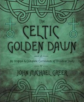 The Celtic Golden Dawn : An Original And Complete Curricu...