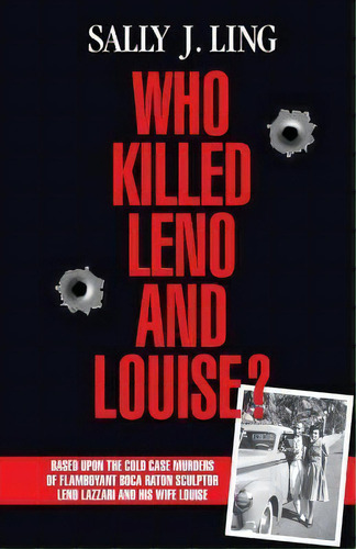 Who Killed Leno And Louise? : Based Upon The Cold Case Murders Of Flamboyant Boca Raton Sculptor ..., De Sally J Ling. Editorial Createspace Independent Publishing Platform, Tapa Blanda En Inglés
