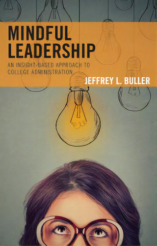 Mindful Leadership: An Insight-based Approach To College Administration, De Buller, Jeffrey L.. Editorial Rowman & Littlefield, Tapa Blanda En Inglés
