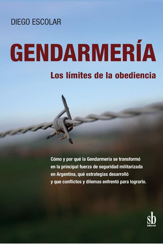 Libro: Gendarmería: Los Límites De La Obediencia: Cómo Y Por