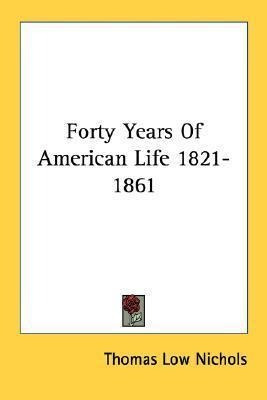 Forty Years Of American Life 1821-1861 - Thomas Low Nichols