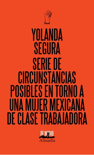 Serie De Circunstancias Posibles En Torno A Una Mujer Mexicana De Clase Trabajadora, De Segura, Yolanda. Editorial Almadía, Tapa Blanda, Edición 1 En Español