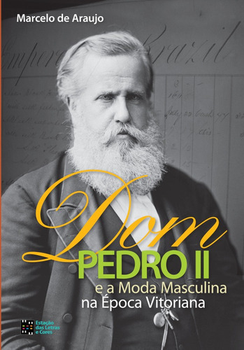 Dom Pedro Ii E A Moda Masculina Na Época Vitoriana: Dom Pedro Ii E A Moda Masculina Na Época Vitoriana, De Araújo, Mário De. Editora Estação Das Letras E Cores, Capa Mole Em Português