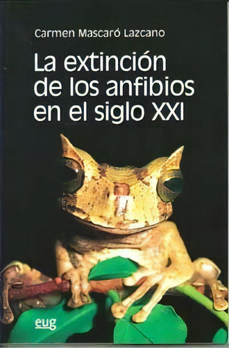 La Extinciãâ³n De Los Anfibios En El Siglo Xxi, De Mascaró Lazcano, C. Editorial Universidad De Granada, Tapa Blanda En Español