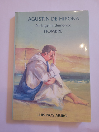 Agustín De Hipona. Ni Angel Ni Demonio: Hombre