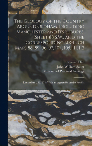 The Geology Of The Country Around Oldham, Including Manchester And Its Suburbs. (sheet 88 S.w., A..., De Hull, Edward 1829-1917. Editorial Legare Street Pr, Tapa Dura En Inglés