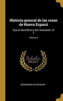 Historia General De Las Cosas De Nueva Espan - Bernardino...