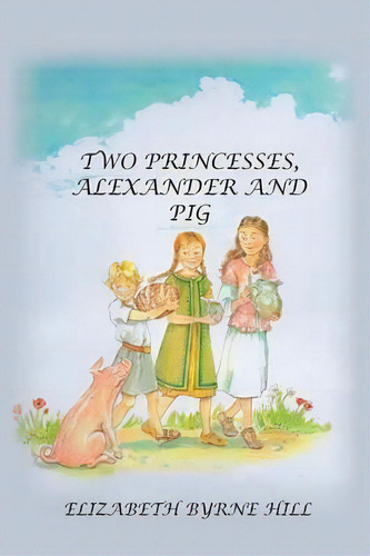 Two Princesses, Alexander And Pig, De Elizabeth Byrne Hill. Editorial New Generation Publishing, Tapa Blanda En Inglés