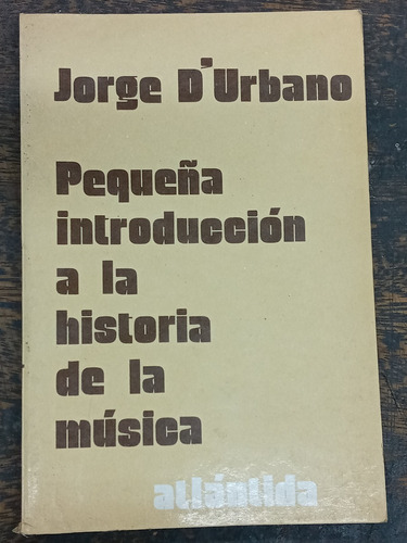 Pequeña Introduccion A La Historia De La Musica * J D´urbano