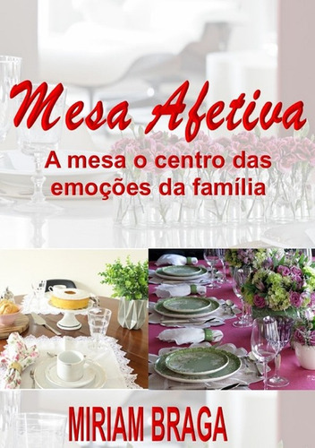 Mesa Afetiva: A Mesa, O Centro Das Emoções Da Família., De Miriam Braga. Série Não Aplicável, Vol. 1. Editora Clube De Autores, Capa Mole, Edição 1 Em Português, 2020