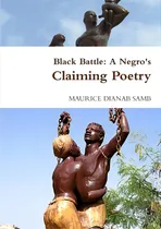 Comprar Black Battle: A Negro's Claiming Poetry, De Samb, Maurice Dianab. Editorial Lulu Pr, Tapa Blanda En Inglés