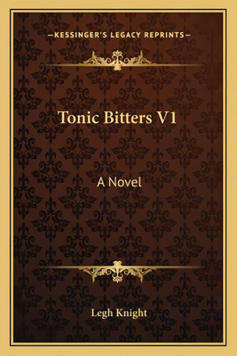 Tonic Bitters V1: A Vel, De Knight, Legh., Vol. 1. Editorial Kessinger Pub Llc, Tapa Blanda En Inglés