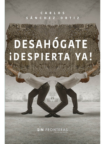 Desahógate ¡ Despierta Ya! Carlos Sánchez Ortiz, De Carlos Sánchez Ortiz. Sin Fronteras Grupo Editorial, Tapa Blanda En Español, 2018