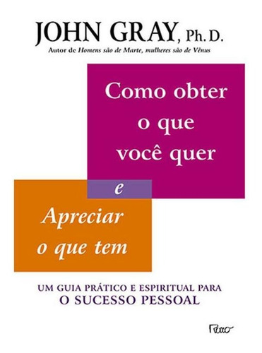 Como Obter O Que Você Quer E Apreciar O Que Tem - Um Guia P