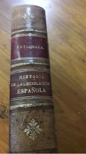 Historia De La Legislacion Española Antequera M