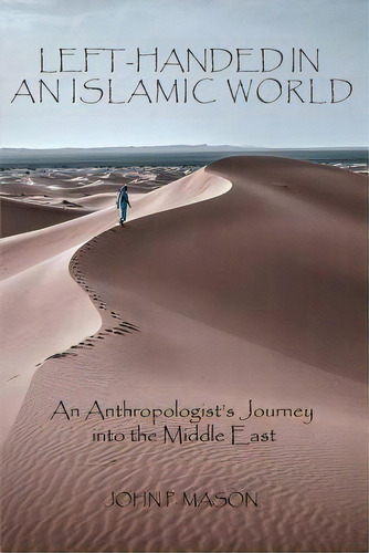 Left-handed In An Islamic World: An Anthropologist's Journey Into The Middle East, De Mason, John P.. Editorial Lightning Source Inc, Tapa Blanda En Inglés